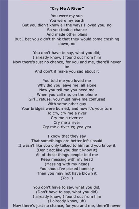 What is the meaning behind Justin Timberlake’s ‘Cry Me A River’ lyrics? Justin made ‘Cry Me A River’ shortly after his split from Britney and it includes lyrics alluding to being cheated ...